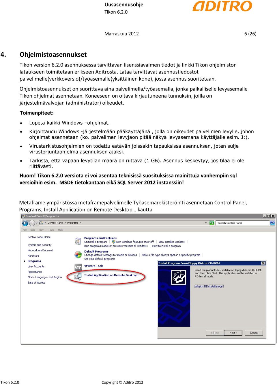 Ohjelmistoasennukset on suorittava aina palvelimella/työasemalla, jonka paikalliselle levyasemalle Tikon ohjelmat asennetaan.