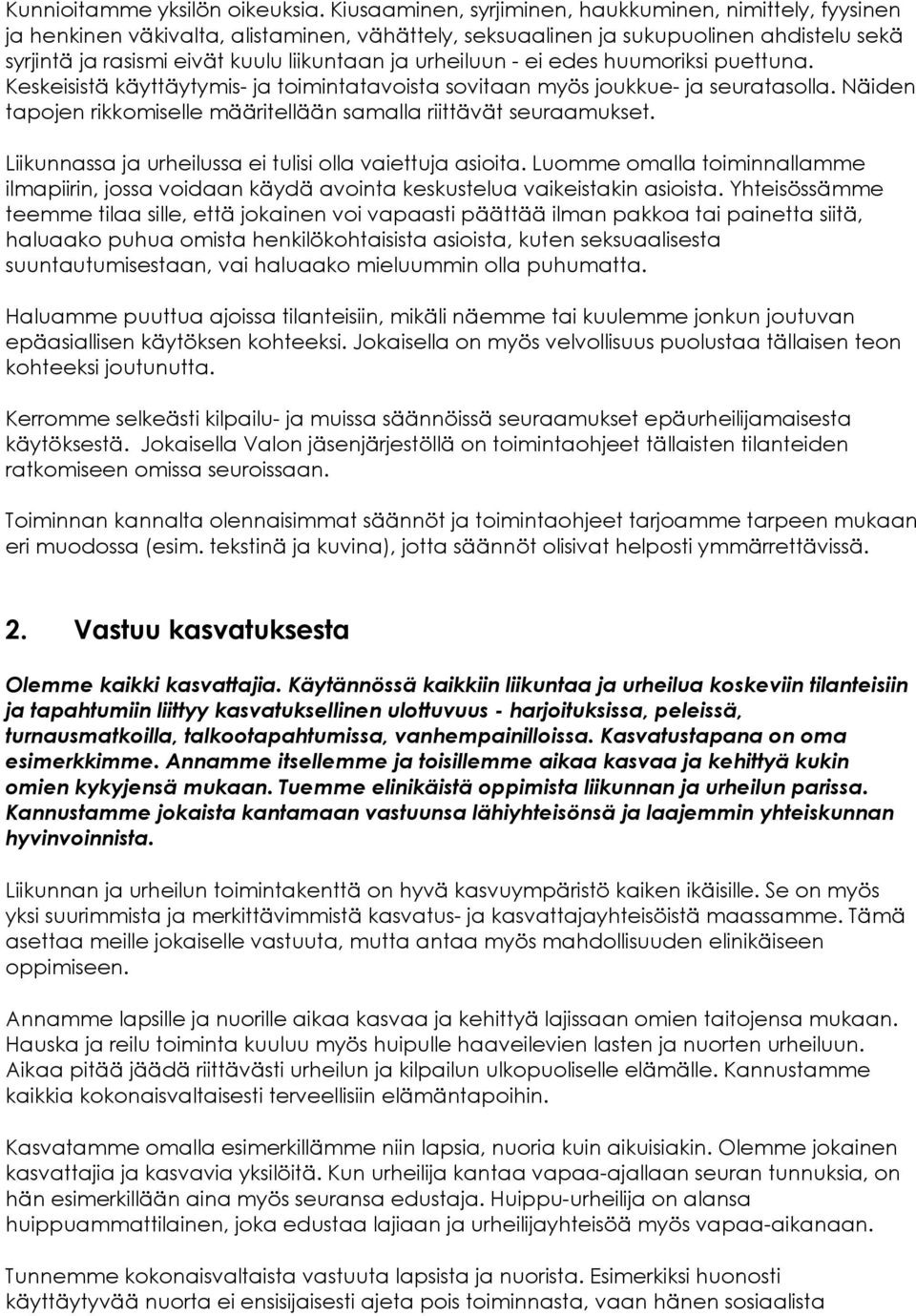 urheiluun - ei edes huumoriksi puettuna. Keskeisistä käyttäytymis- ja toimintatavoista sovitaan myös joukkue- ja seuratasolla. Näiden tapojen rikkomiselle määritellään samalla riittävät seuraamukset.