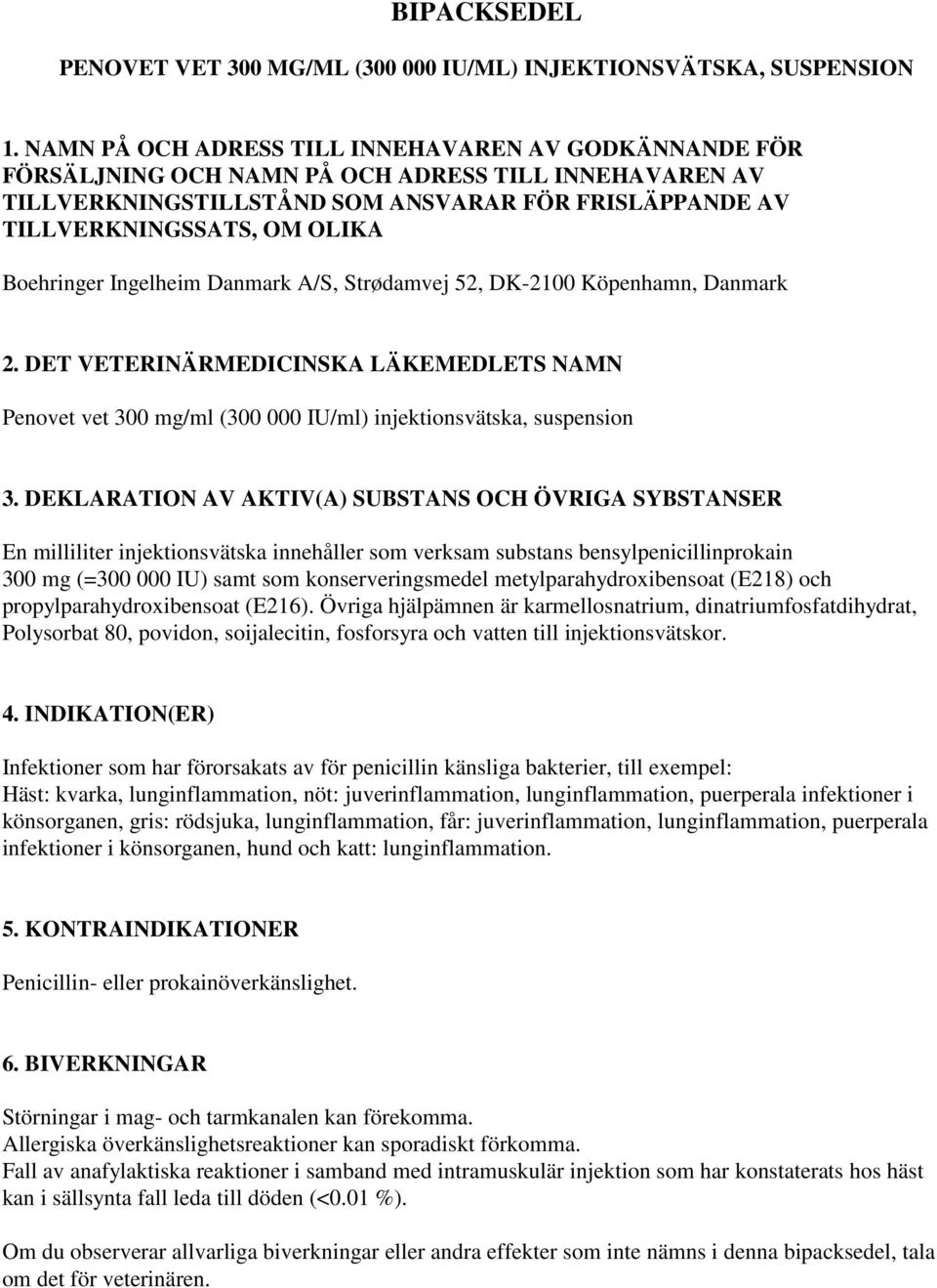 Boehringer Ingelheim Danmark A/S, Strødamvej 52, DK-2100 Köpenhamn, Danmark 2. DET VETERINÄRMEDICINSKA LÄKEMEDLETS NAMN Penovet vet 300 mg/ml (300 000 IU/ml) injektionsvätska, suspension 3.