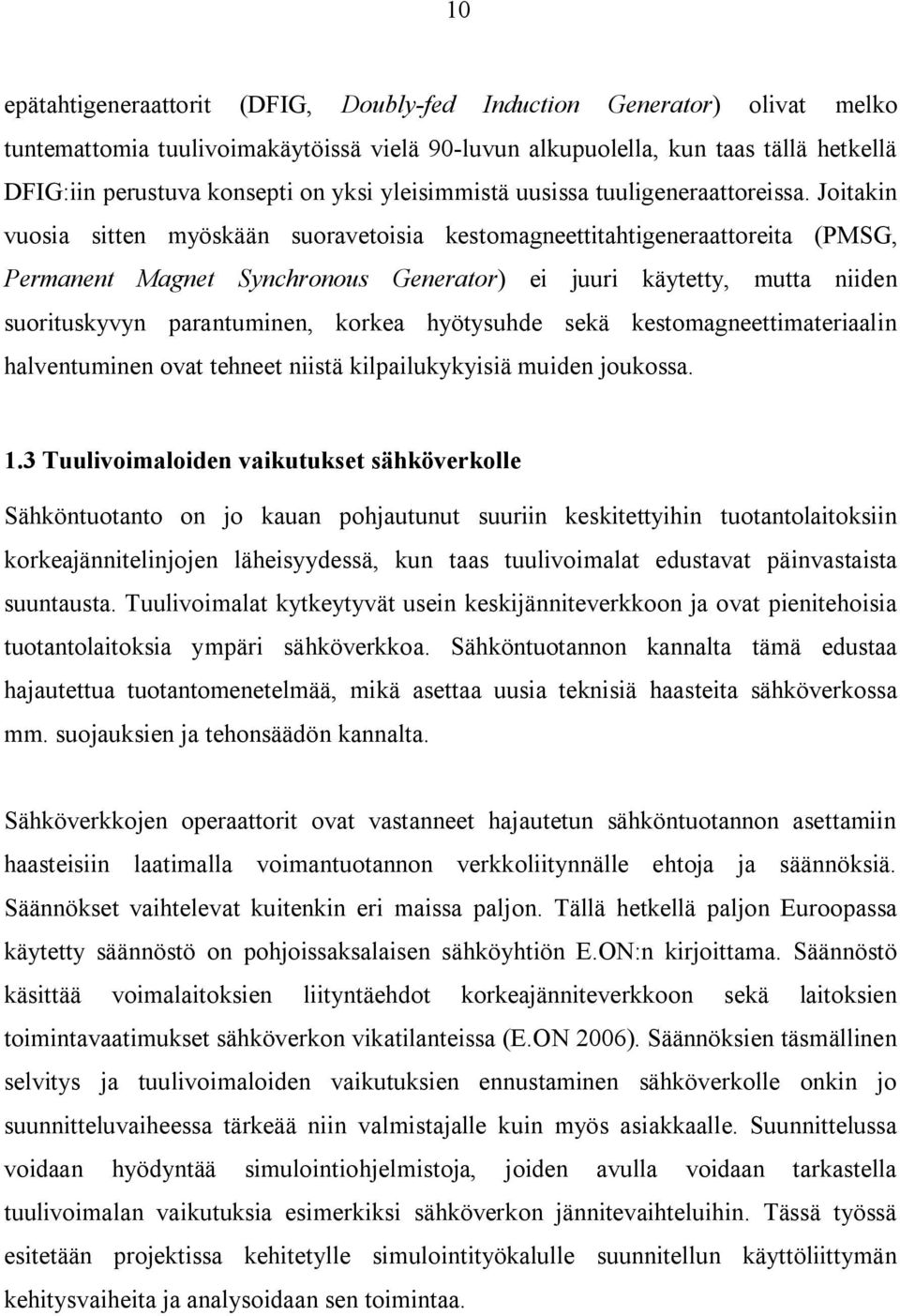 Joitakin vuosia sitten myöskään suoravetoisia kestomagneettitahtigeneraattoreita (PMSG, Permanent Magnet Synchronous Generator) ei juuri käytetty, mutta niiden suorituskyvyn parantuminen, korkea