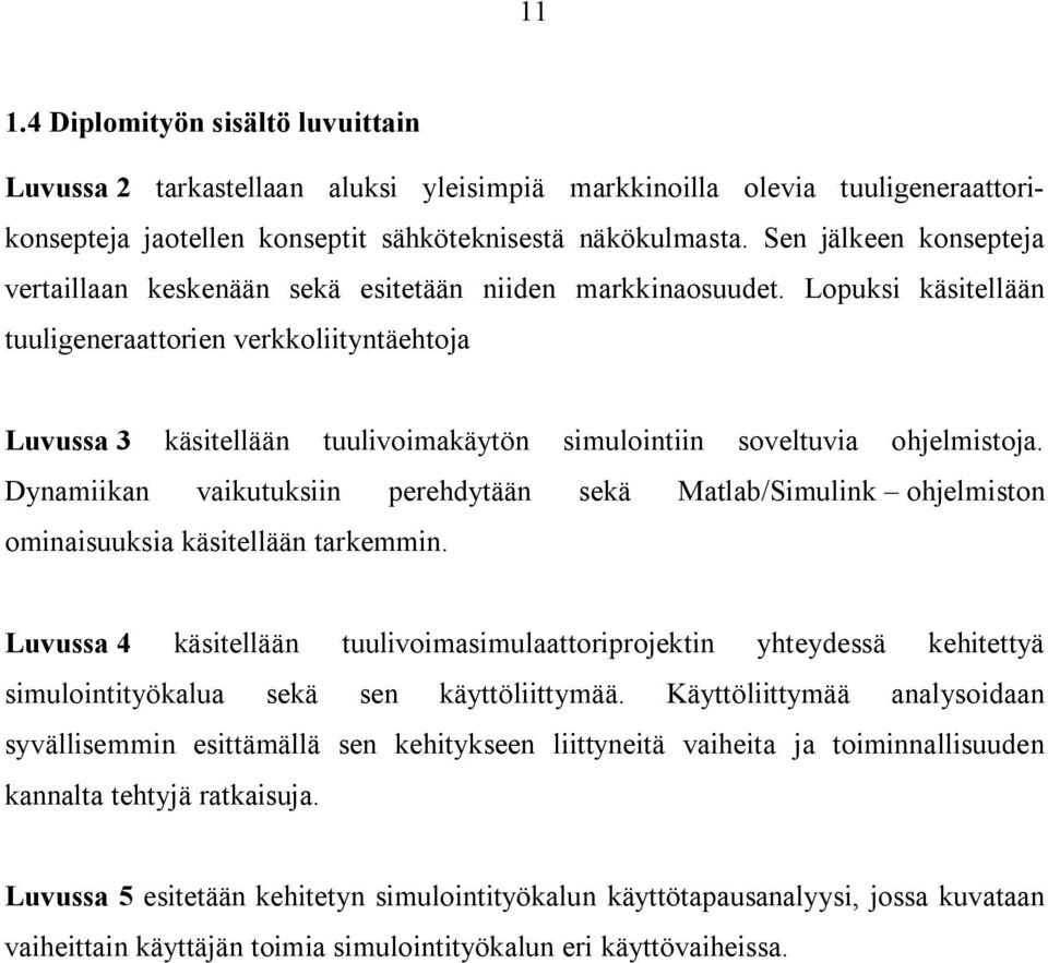 Lopuksi käsitellään tuuligeneraattorien verkkoliityntäehtoja Luvussa 3 käsitellään tuulivoimakäytön simulointiin soveltuvia ohjelmistoja.