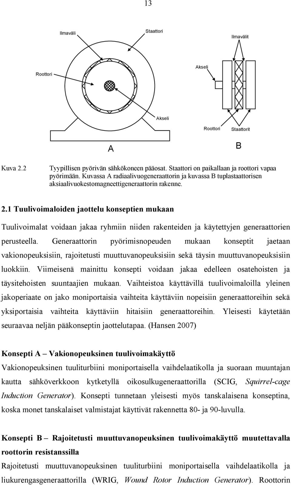 1 Tuulivoimaloiden jaottelu konseptien mukaan Tuulivoimalat voidaan jakaa ryhmiin niiden rakenteiden ja käytettyjen generaattorien perusteella.