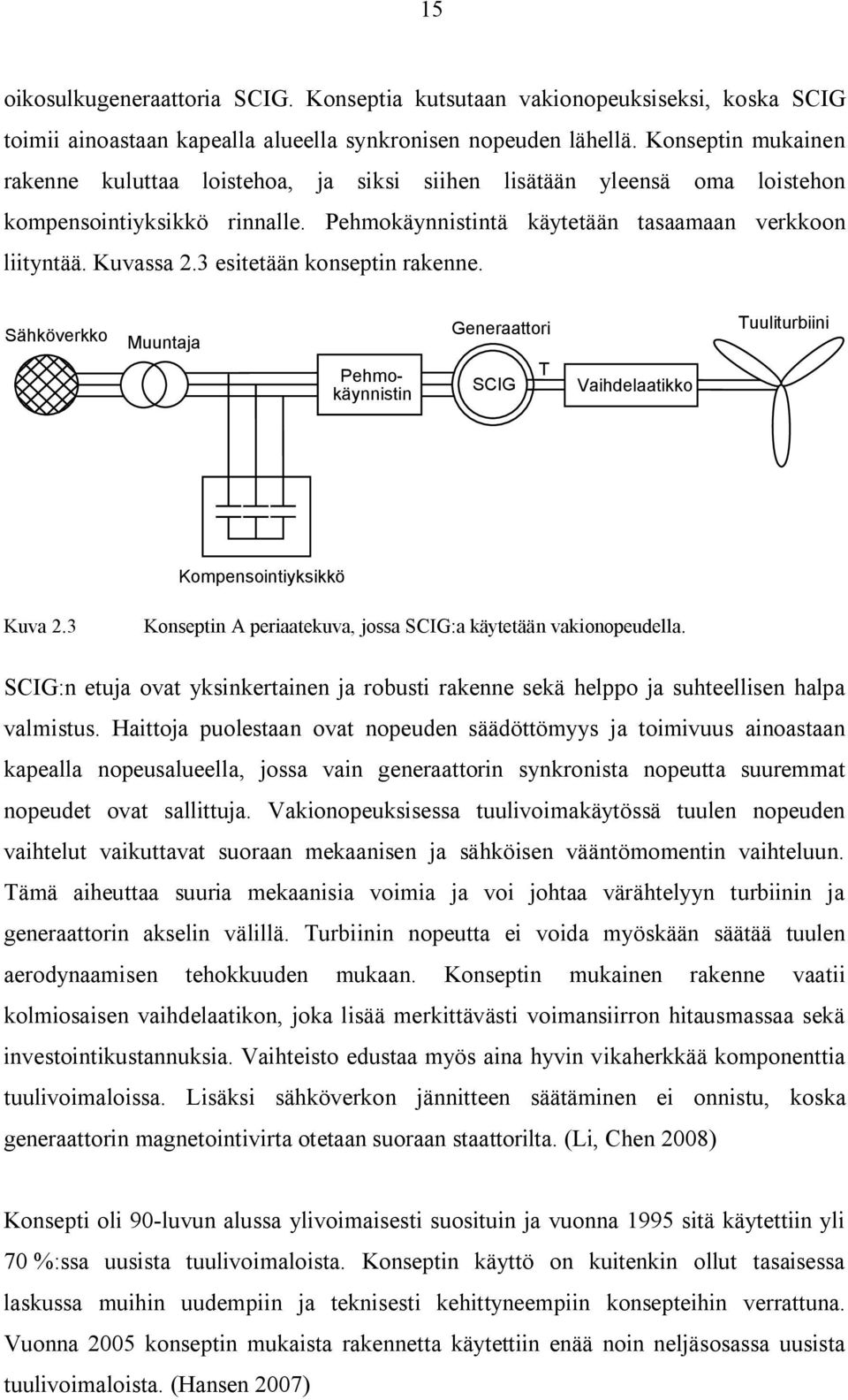 3 esitetään konseptin rakenne. Sähköverkko Muuntaja Pehmokäynnistin Generaattori SCIG T Vaihdelaatikko Tuuliturbiini Kompensointiyksikkö Kuva 2.