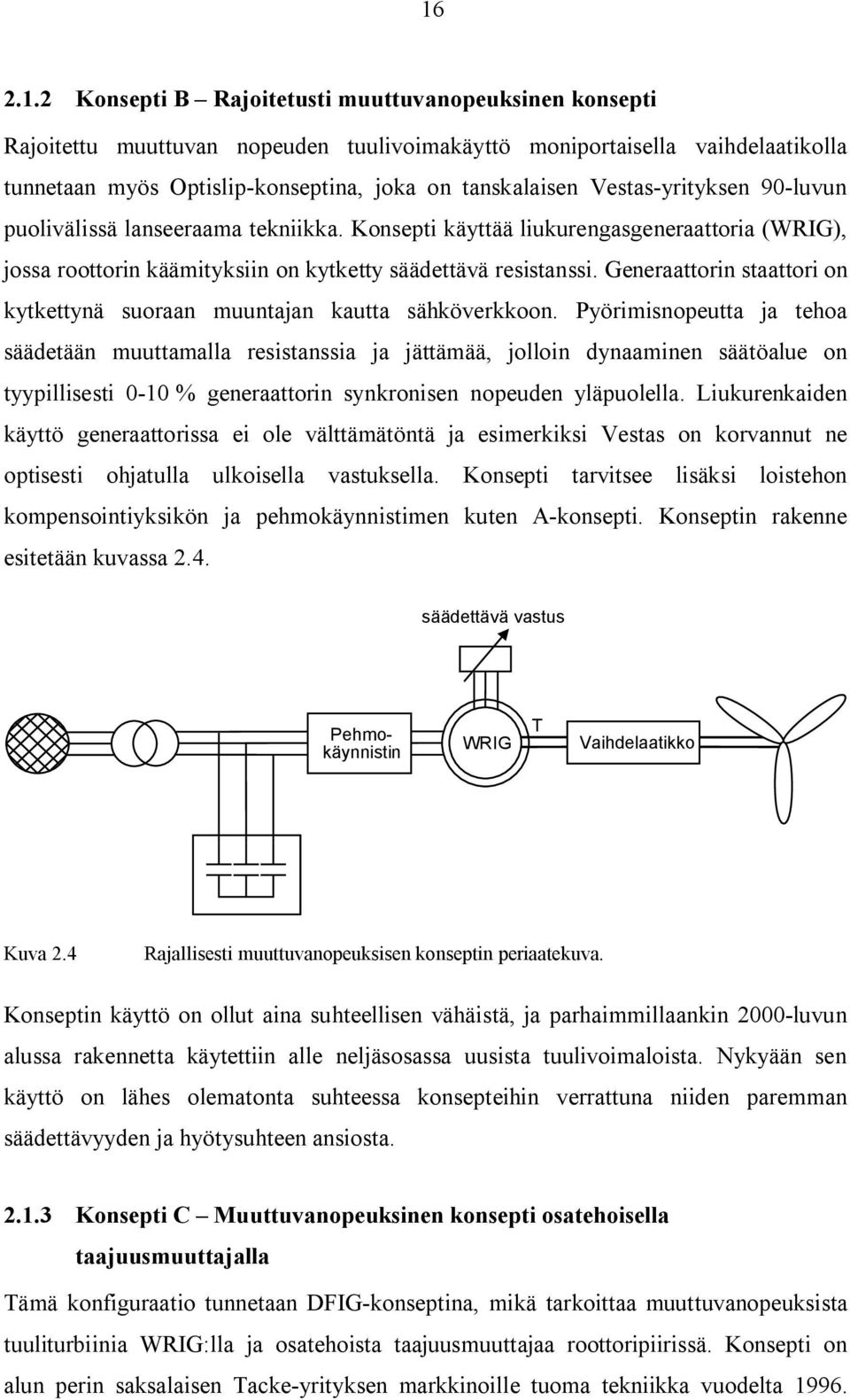 Generaattorin staattori on kytkettynä suoraan muuntajan kautta sähköverkkoon.