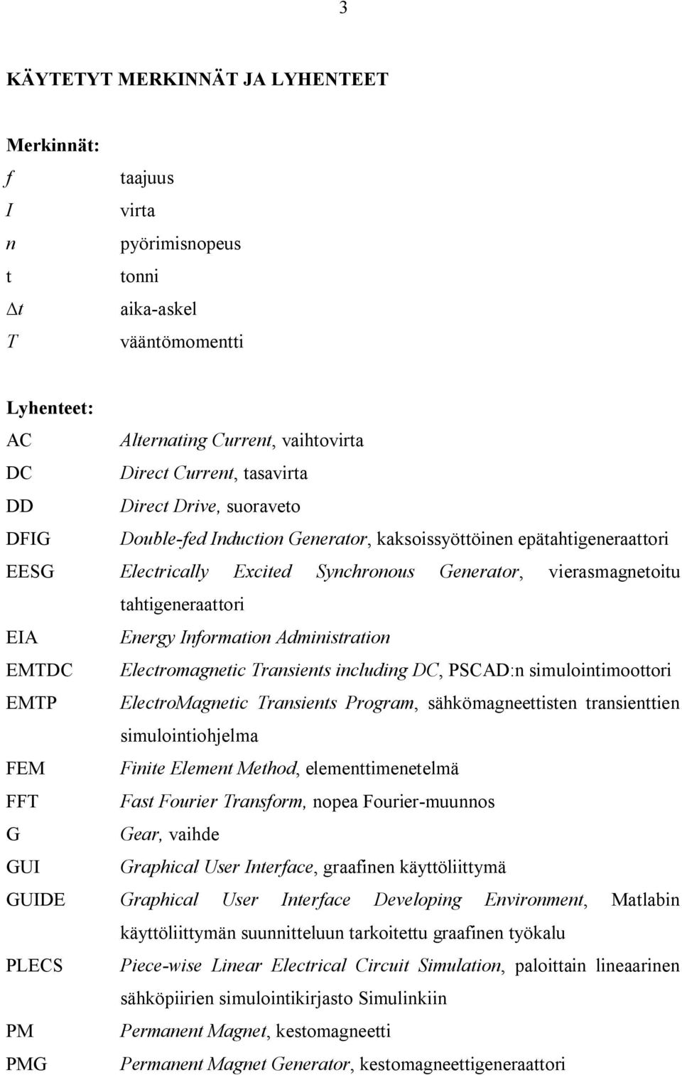 Information Administration EMTDC Electromagnetic Transients including DC, PSCAD:n simulointimoottori EMTP ElectroMagnetic Transients Program, sähkömagneettisten transienttien simulointiohjelma FEM