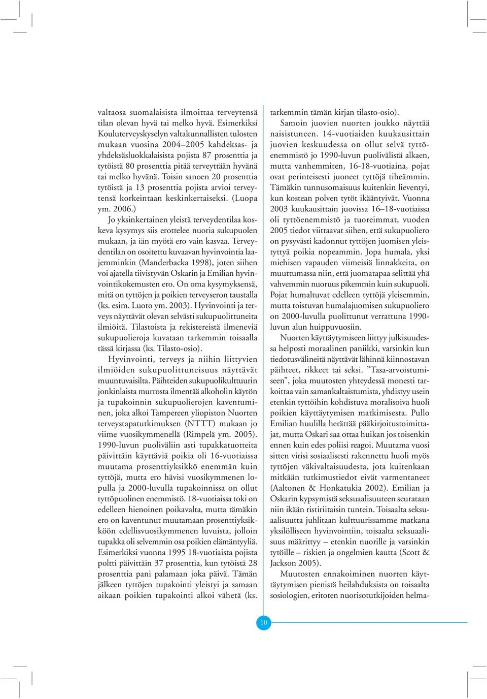 melko hyvänä. Toisin sanoen 20 prosenttia tytöistä ja 13 prosenttia pojista arvioi terveytensä korkeintaan keskinkertaiseksi. (Luopa ym. 2006.