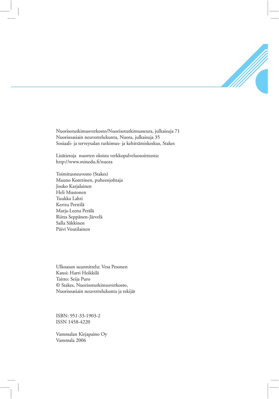 fi/nuora Toimitusneuvosto (Stakes) Mauno Konttinen, puheenjohtaja Jouko Karjalainen Heli Mustonen Tuukka Lahti Kerttu Perttilä Marja-Leena Perälä Riitta