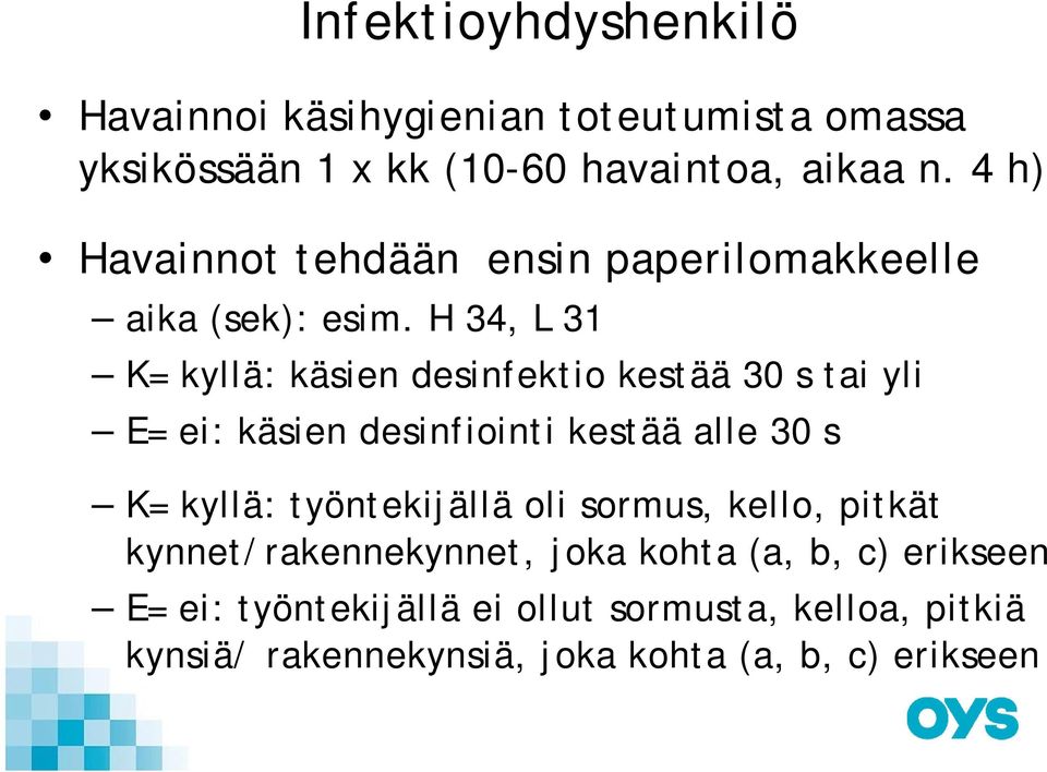 H 34, L 31 K= kyllä: käsien desinfektio kestää 30 s tai yli E= ei: käsien desinfiointi kestää alle 30 s K= kyllä: