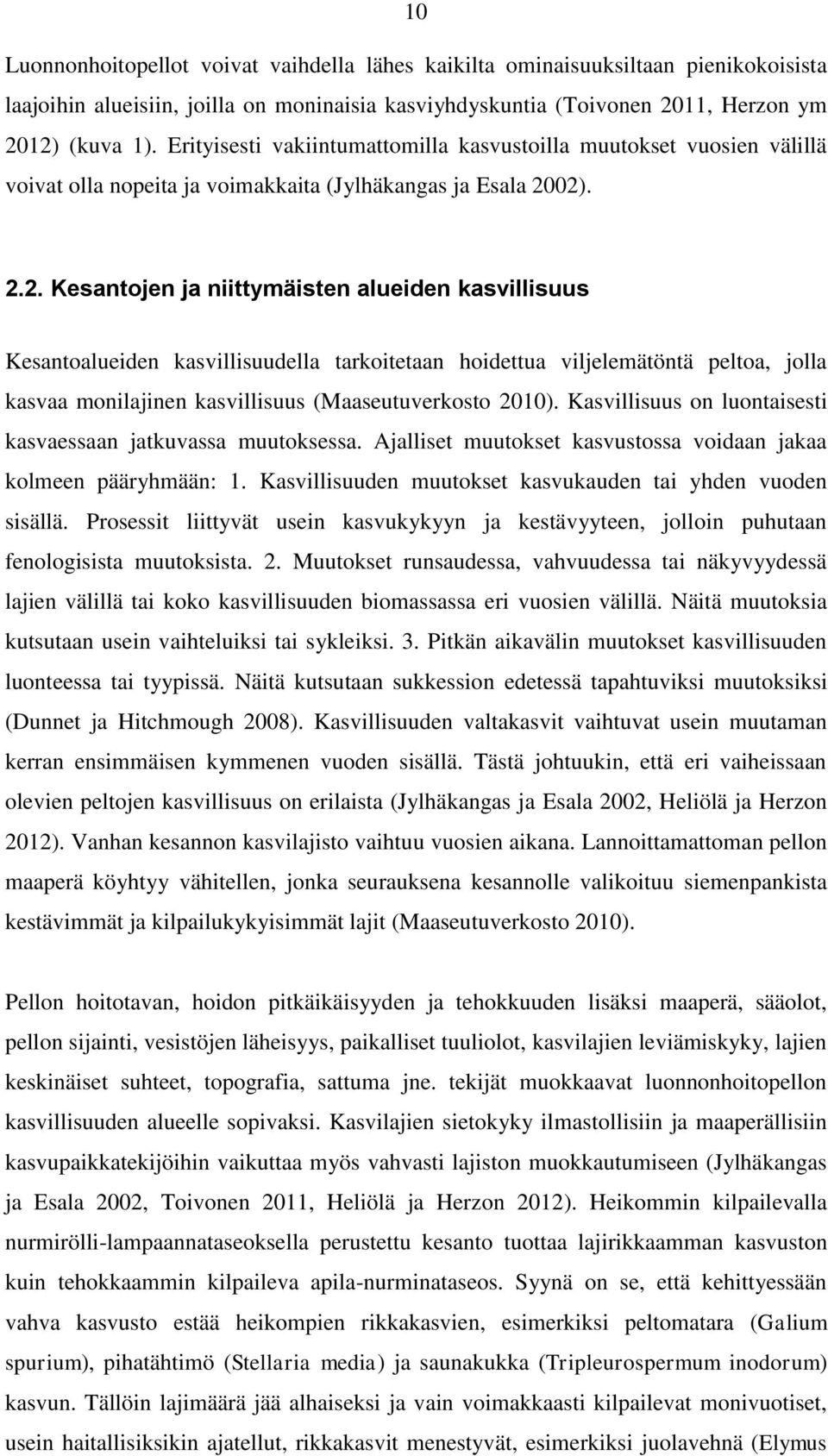 02). 2.2. Kesantojen ja niittymäisten alueiden kasvillisuus Kesantoalueiden kasvillisuudella tarkoitetaan hoidettua viljelemätöntä peltoa, jolla kasvaa monilajinen kasvillisuus (Maaseutuverkosto 2010).