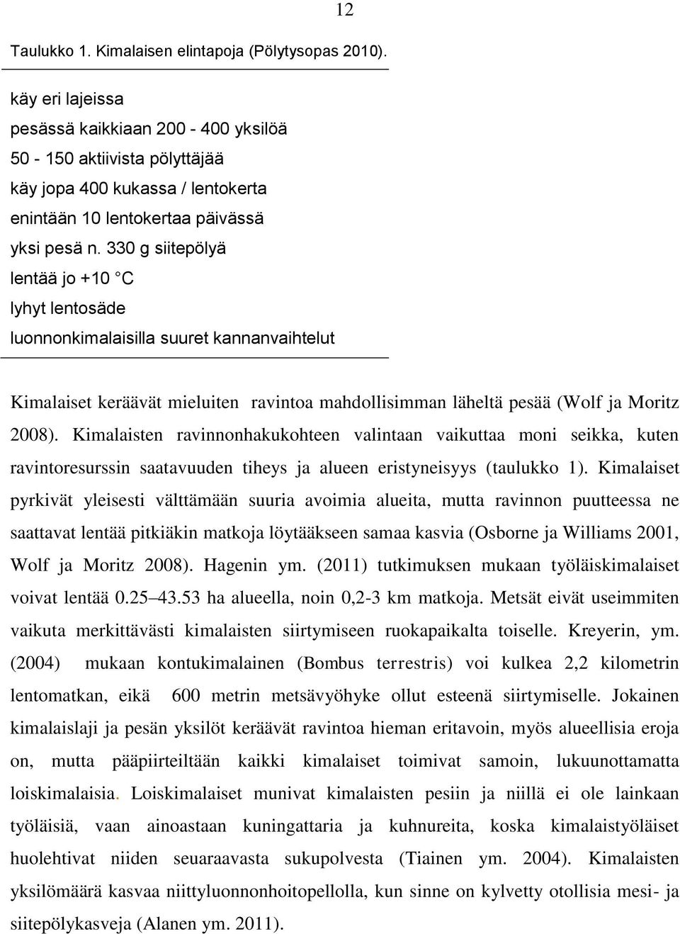 330 g siitepölyä lentää jo +10 C lyhyt lentosäde luonnonkimalaisilla suuret kannanvaihtelut Kimalaiset keräävät mieluiten ravintoa mahdollisimman läheltä pesää (Wolf ja Moritz 2008).