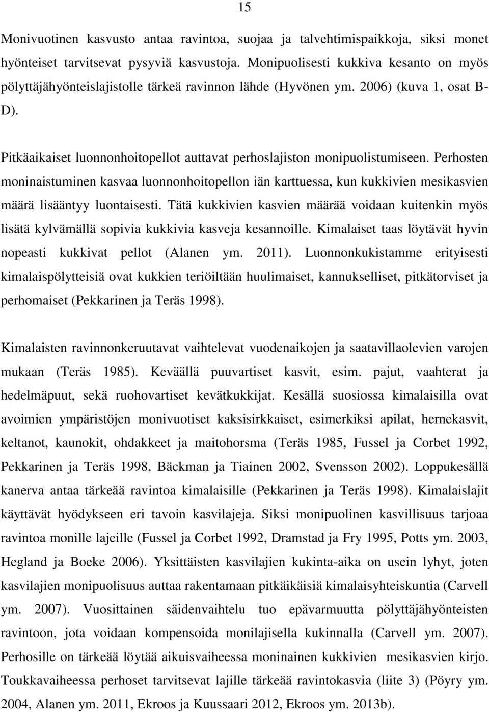 Pitkäaikaiset luonnonhoitopellot auttavat perhoslajiston monipuolistumiseen. Perhosten moninaistuminen kasvaa luonnonhoitopellon iän karttuessa, kun kukkivien mesikasvien määrä lisääntyy luontaisesti.