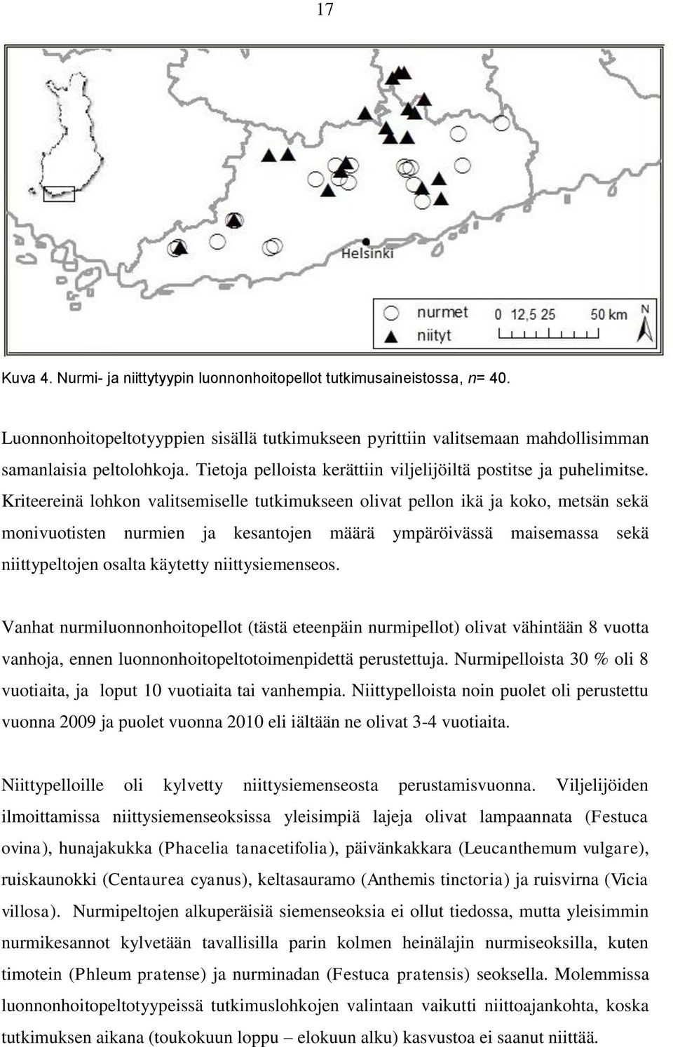 Kriteereinä lohkon valitsemiselle tutkimukseen olivat pellon ikä ja koko, metsän sekä monivuotisten nurmien ja kesantojen määrä ympäröivässä maisemassa sekä niittypeltojen osalta käytetty