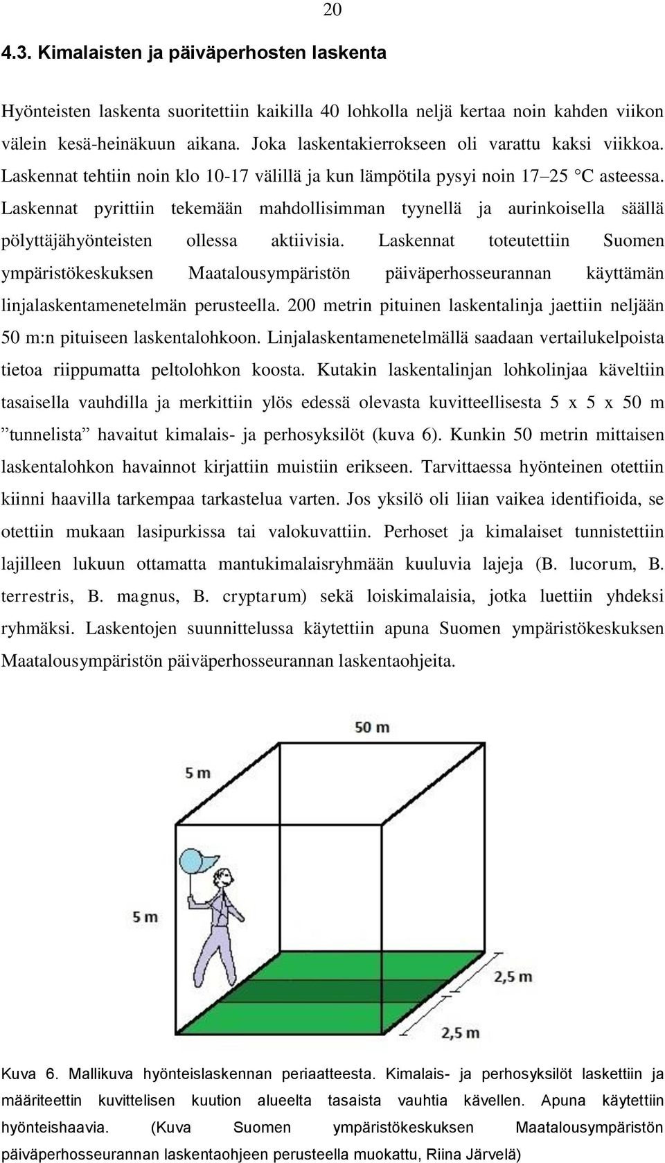 Laskennat pyrittiin tekemään mahdollisimman tyynellä ja aurinkoisella säällä pölyttäjähyönteisten ollessa aktiivisia.