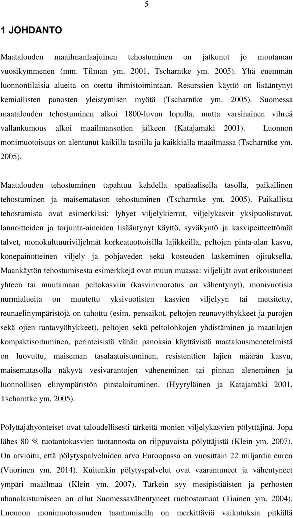 Suomessa maatalouden tehostuminen alkoi 1800-luvun lopulla, mutta varsinainen vihreä vallankumous alkoi maailmansotien jälkeen (Katajamäki 2001).
