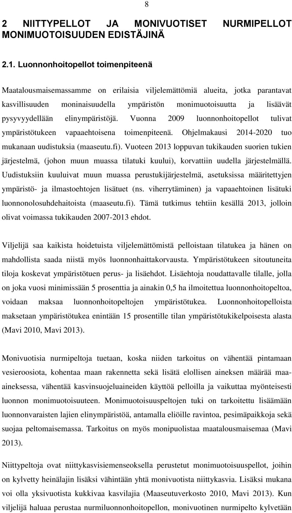 elinympäristöjä. Vuonna 2009 luonnonhoitopellot tulivat ympäristötukeen vapaaehtoisena toimenpiteenä. Ohjelmakausi 2014-2020 tuo mukanaan uudistuksia (maaseutu.fi).