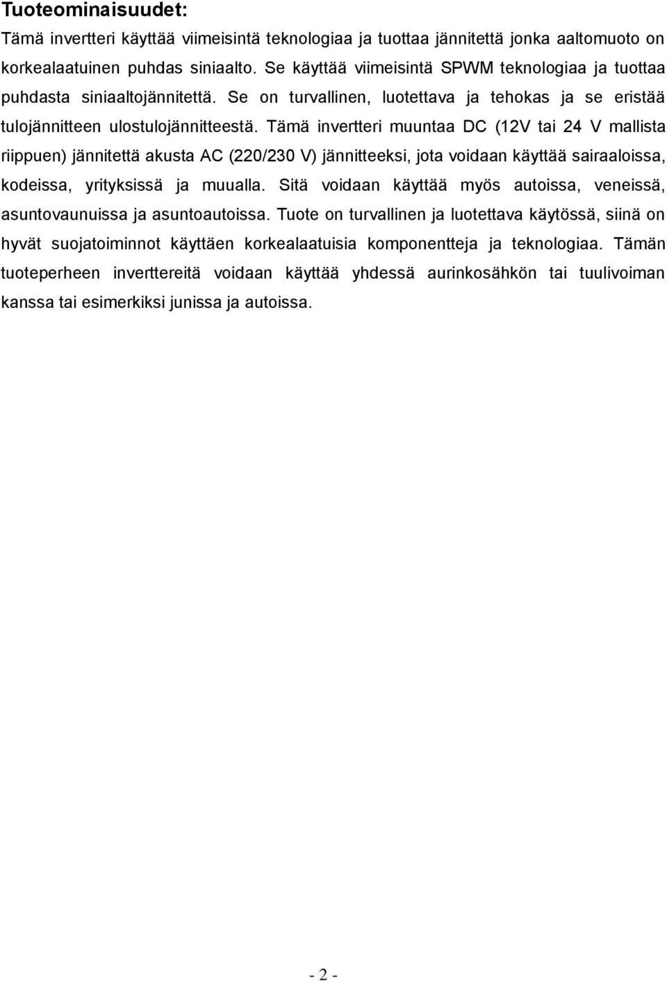 Tämä invertteri muuntaa DC (12V tai 24 V mallista riippuen) jännitettä akusta AC (220/230 V) jännitteeksi, jota voidaan käyttää sairaaloissa, kodeissa, yrityksissä ja muualla.