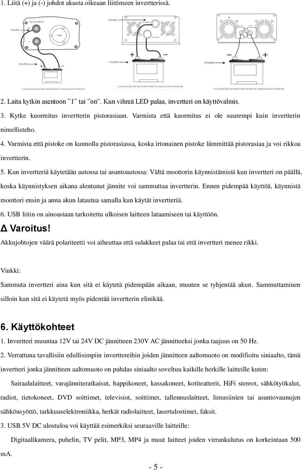 Kun invertteriä käytetään autossa tai asuntoautossa: Vältä moottorin käynnistämistä kun invertteri on päällä, koska käynnistyksen aikana alentunut jännite voi sammuttaa invertterin.