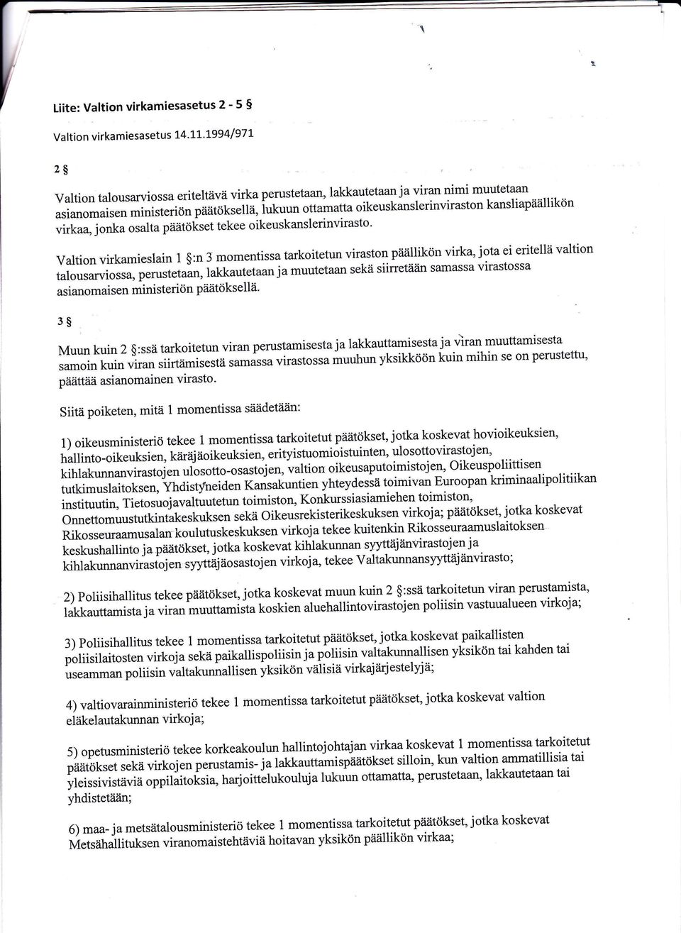 piiållikön virka, jota ei eritellä valtion talousarviossa, perustetaan, lakkaut etaan jamuutetaan sekä siirretåiiilr samassa virastossa asianomaisen ministeriön påiätöksellä' 3$ Muun kuin 2 $:ssä