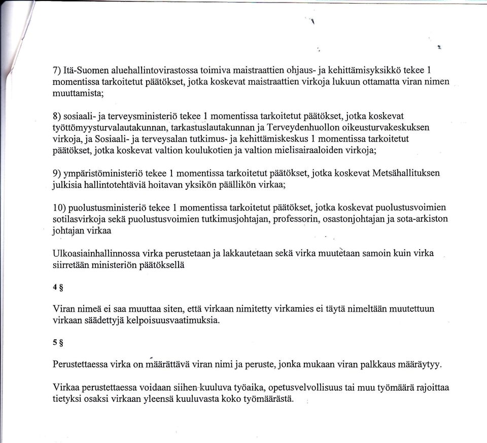 virkoja, ja Sosiaali- ja terveysalan tutkimus- ja kehiulimiskeskus 1 momentissa tarkoitetut piiätökset, jotka koskevat valtion koulukotien ja valtion mielisairaaloiden virkoja; 9)