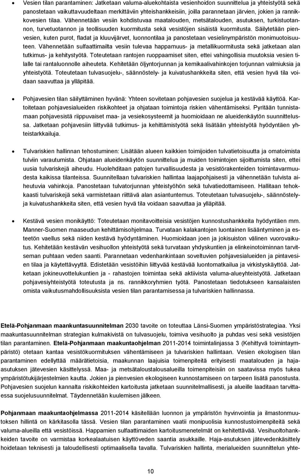 Säilytetään pienvesien, kuten purot, fladat ja kluuvijärvet, luonnontilaa ja panostetaan vesielinympäristön monimuotoisuuteen.