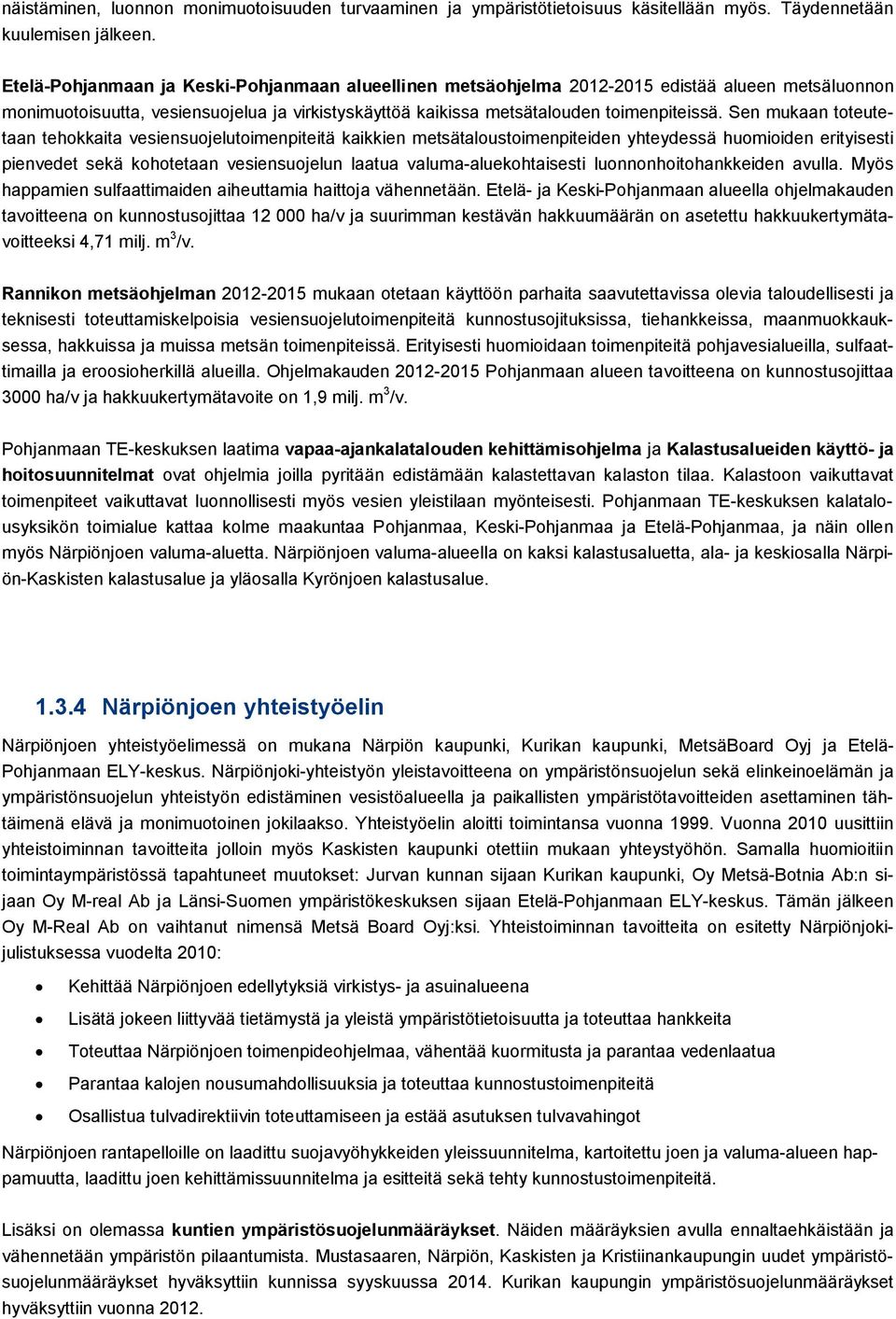 Sen mukaan toteutetaan tehokkaita vesiensuojelutoimenpiteitä kaikkien metsätaloustoimenpiteiden yhteydessä huomioiden erityisesti pienvedet sekä kohotetaan vesiensuojelun laatua