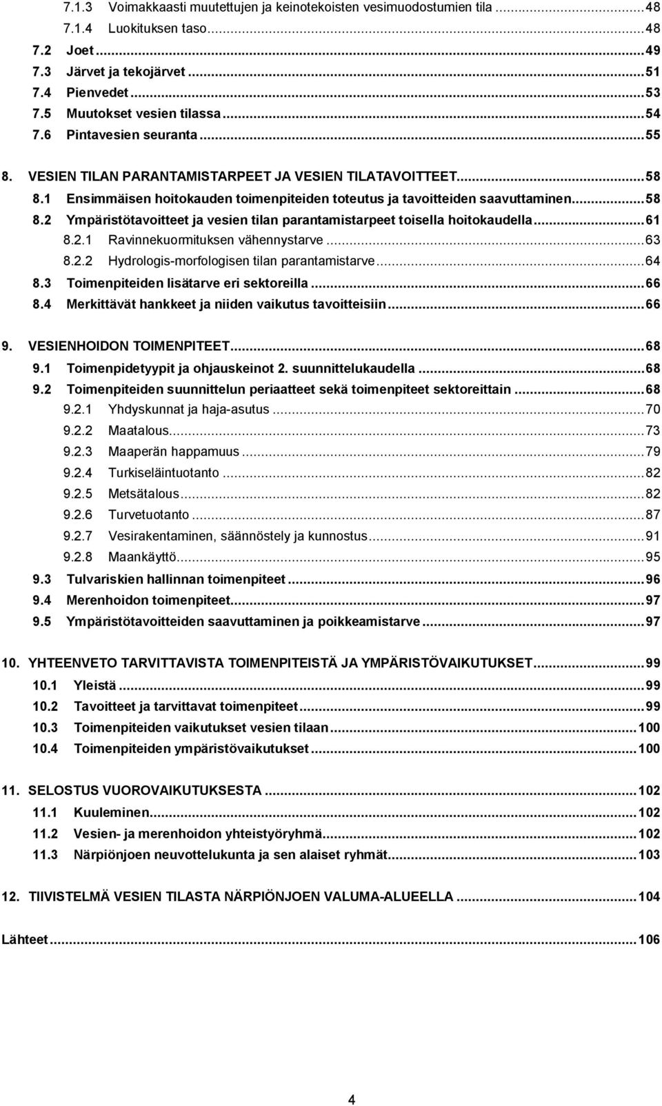 1 Ensimmäisen hoitokauden toimenpiteiden toteutus ja tavoitteiden saavuttaminen... 58 8.2 Ympäristötavoitteet ja vesien tilan parantamistarpeet toisella hoitokaudella... 61 8.2.1 Ravinnekuormituksen vähennystarve.