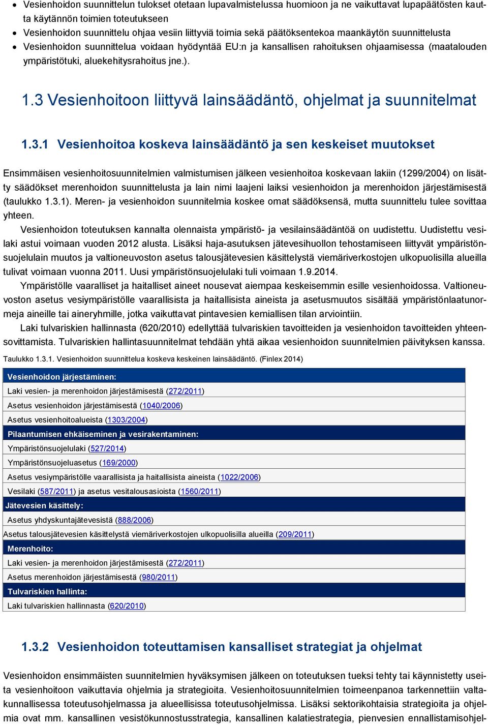 3 Vesienhoitoon liittyvä lainsäädäntö, ohjelmat ja suunnitelmat 1.3.1 Vesienhoitoa koskeva lainsäädäntö ja sen keskeiset muutokset Ensimmäisen vesienhoitosuunnitelmien valmistumisen jälkeen