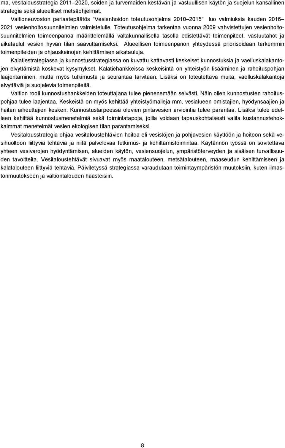 Toteutusohjelma tarkentaa vuonna 2009 vahvistettujen vesienhoitosuunnitelmien toimeenpanoa määrittelemällä valtakunnallisella tasolla edistettävät toimenpiteet, vastuutahot ja aikataulut vesien hyvän