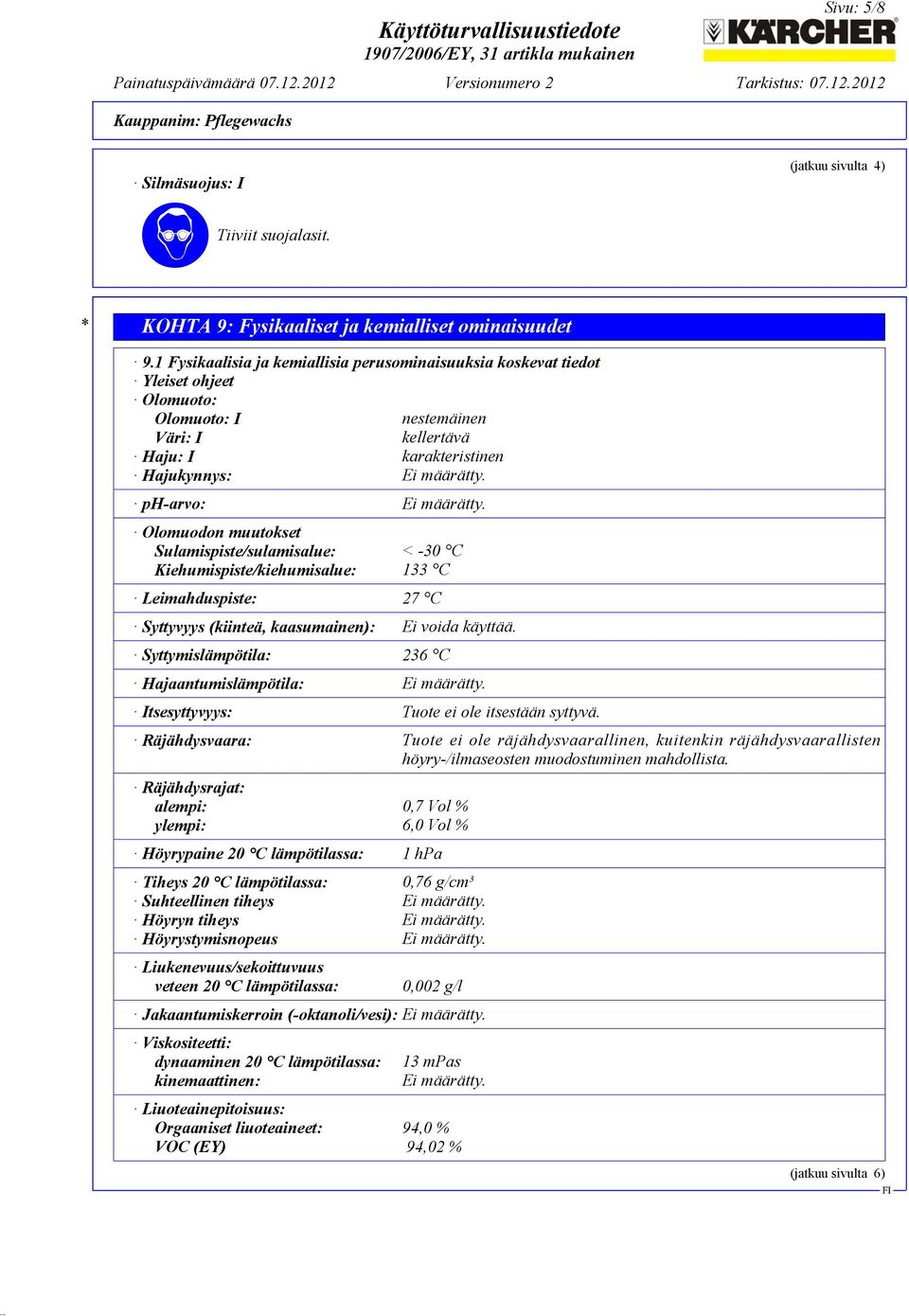 ph-arvo: Ei määrätty. Olomuodon muutokset Sulamispiste/sulamisalue: < -30 C Kiehumispiste/kiehumisalue: 133 C Leimahduspiste: 27 C Syttyvyys (kiinteä, kaasumainen): Ei voida käyttää.