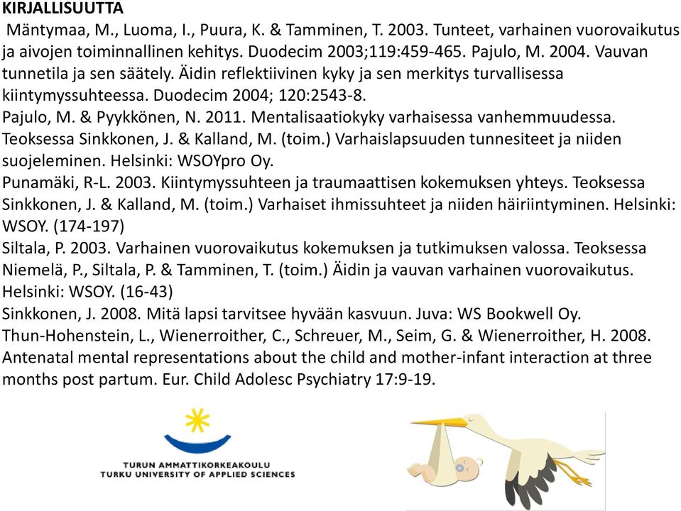 Mentalisaatiokyky varhaisessa vanhemmuudessa. Teoksessa Sinkkonen, J. & Kalland, M. (toim.) Varhaislapsuuden tunnesiteet ja niiden suojeleminen. Helsinki: WSOYpro Oy. Punamäki, R-L. 2003.