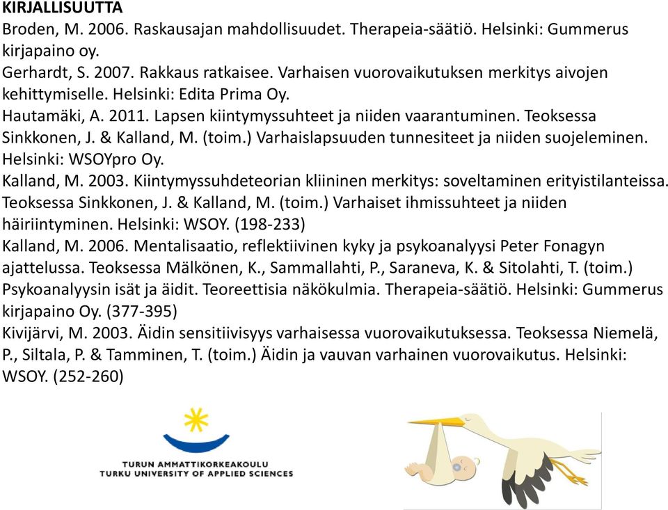 ) Varhaislapsuuden tunnesiteet ja niiden suojeleminen. Helsinki: WSOYpro Oy. Kalland, M. 2003. Kiintymyssuhdeteorian kliininen merkitys: soveltaminen erityistilanteissa. Teoksessa Sinkkonen, J.