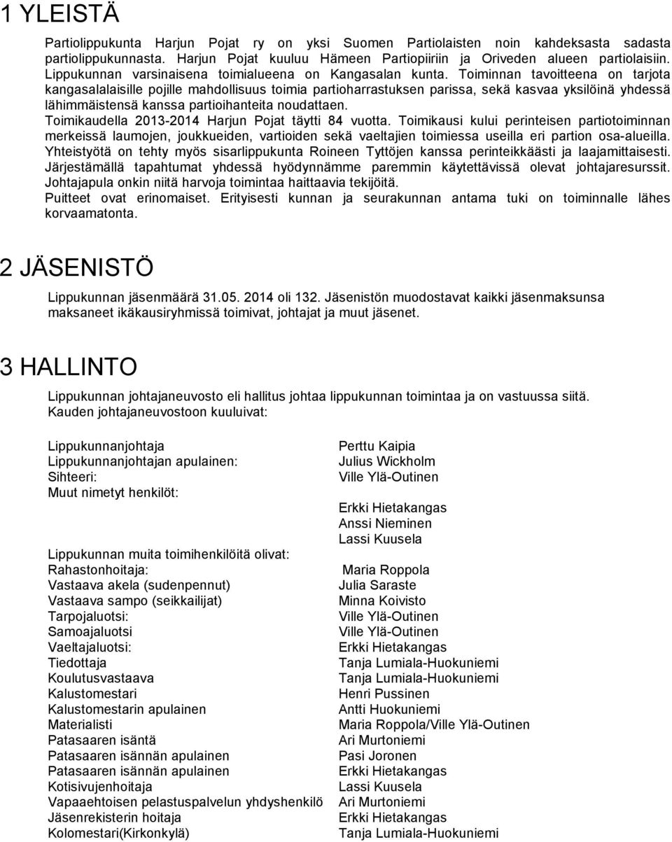 Toiminnan tavoitteena on tarjota kangasalalaisille pojille mahdollisuus toimia partioharrastuksen parissa, sekä kasvaa yksilöinä yhdessä lähimmäistensä kanssa partioihanteita noudattaen.
