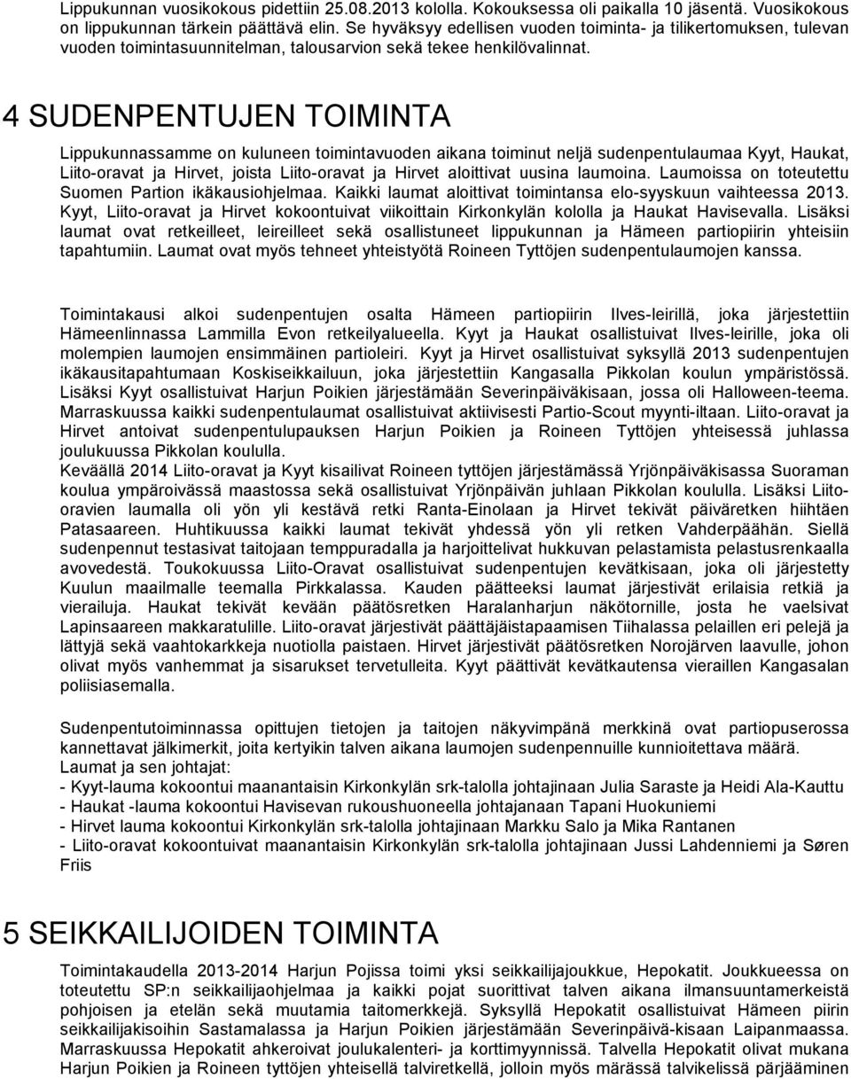 4 SUDENPENTUJEN TOIMINTA Lippukunnassamme on kuluneen toimintavuoden aikana toiminut neljä sudenpentulaumaa Kyyt, Haukat, Liito-oravat ja Hirvet, joista Liito-oravat ja Hirvet aloittivat uusina
