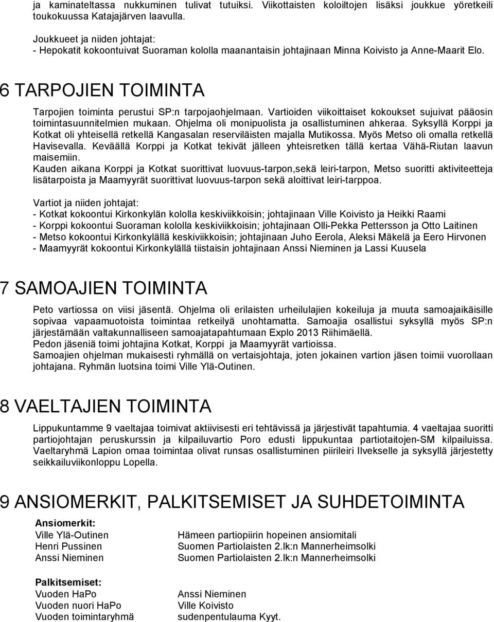 6 TARPOJIEN TOIMINTA Tarpojien toiminta perustui SP:n tarpojaohjelmaan. Vartioiden viikoittaiset kokoukset sujuivat pääosin toimintasuunnitelmien mukaan.