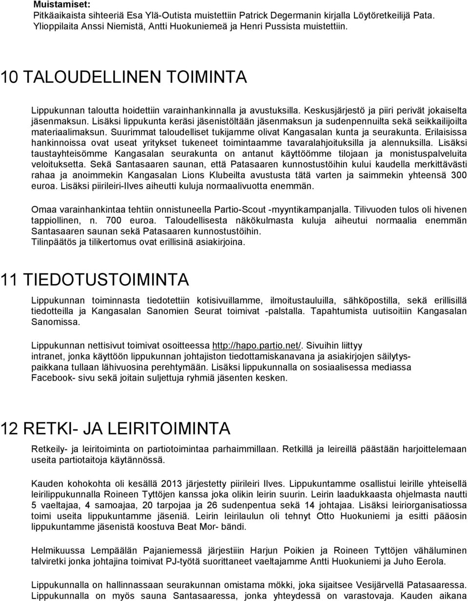 Lisäksi lippukunta keräsi jäsenistöltään jäsenmaksun ja sudenpennuilta sekä seikkailijoilta materiaalimaksun. Suurimmat taloudelliset tukijamme olivat Kangasalan kunta ja seurakunta.