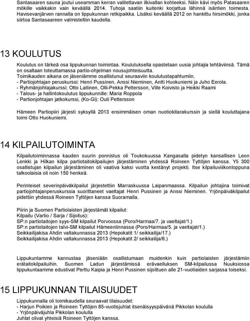 13 KOULUTUS Koulutus on tärkeä osa lippukunnan toimintaa. Koulutuksella opastetaan uusia johtajia tehtäviinsä. Tämä on osaltaan toteuttamassa partio-ohjelman nousujohteisuutta.