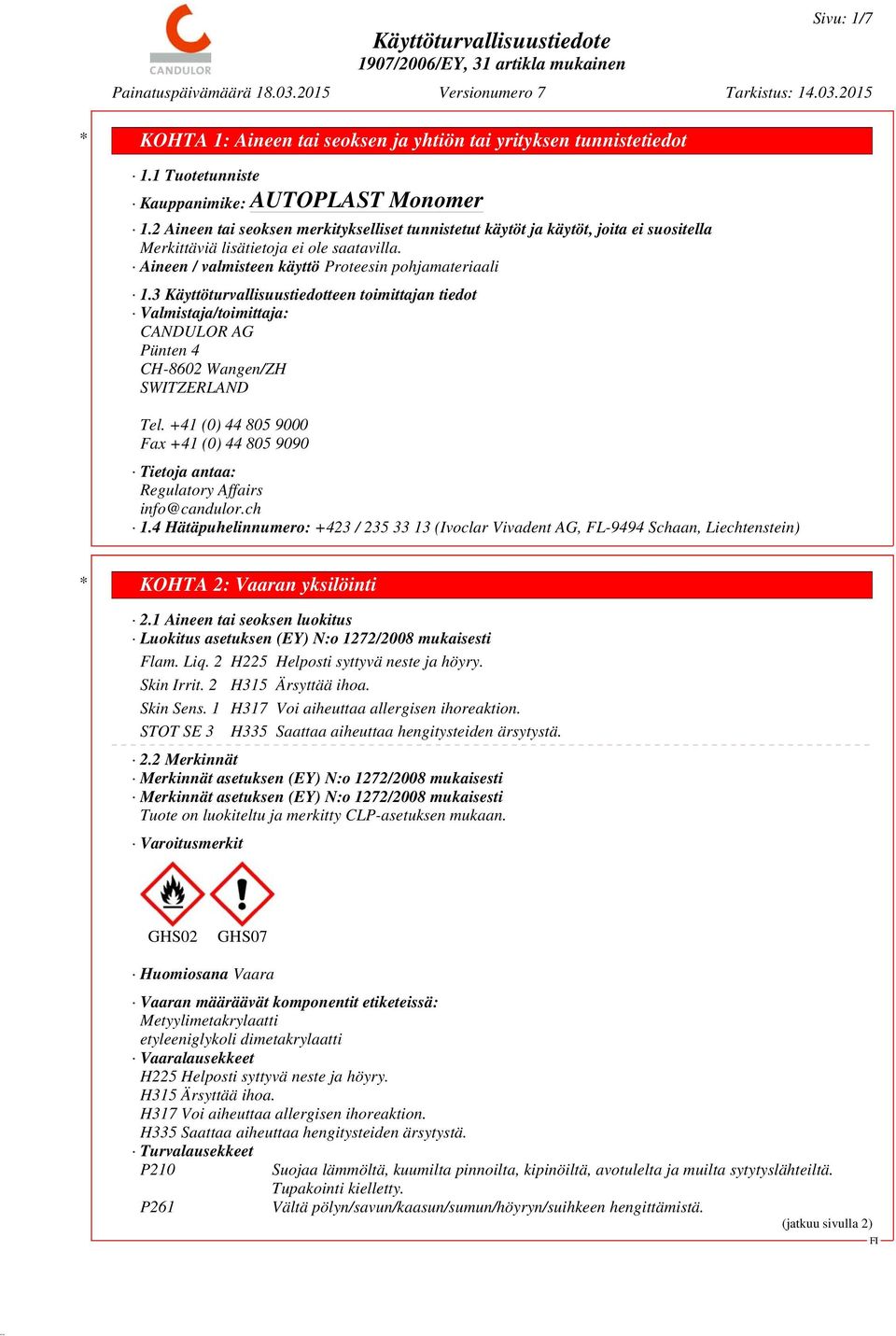 3 Käyttöturvallisuustiedotteen toimittajan tiedot Valmistaja/toimittaja: CANDULOR AG Pünten 4 CH-8602 Wangen/ZH SWITZERLAND Tel.