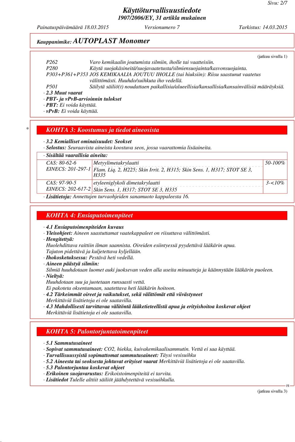 P501 Säilytä säiliö(t) noudattaen paikallisia/alueellisia/kansallisia/kansainvälisiä määräyksiä. 2.3 Muut vaarat PBT- ja vpvb-arvioinnin tulokset PBT: Ei voida käyttää. vpvb: Ei voida käyttää.