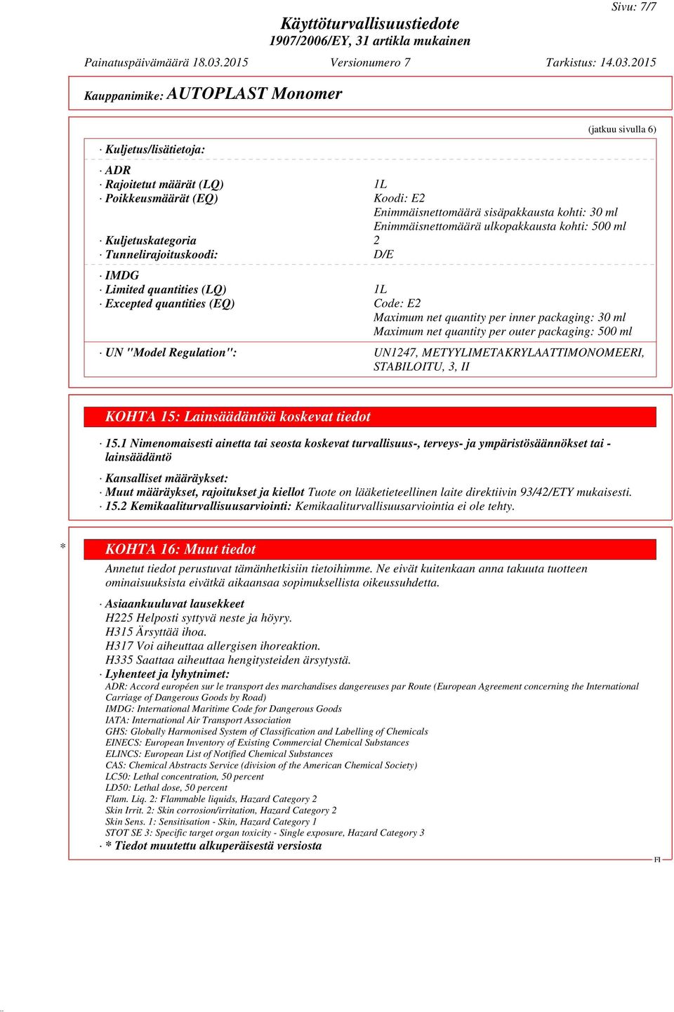 packaging: 500 ml UN "Model Regulation": UN1247, METYYLIMETAKRYLAATTIMONOMEERI, STABILOITU, 3, II KOHTA 15: Lainsäädäntöä koskevat tiedot 15.