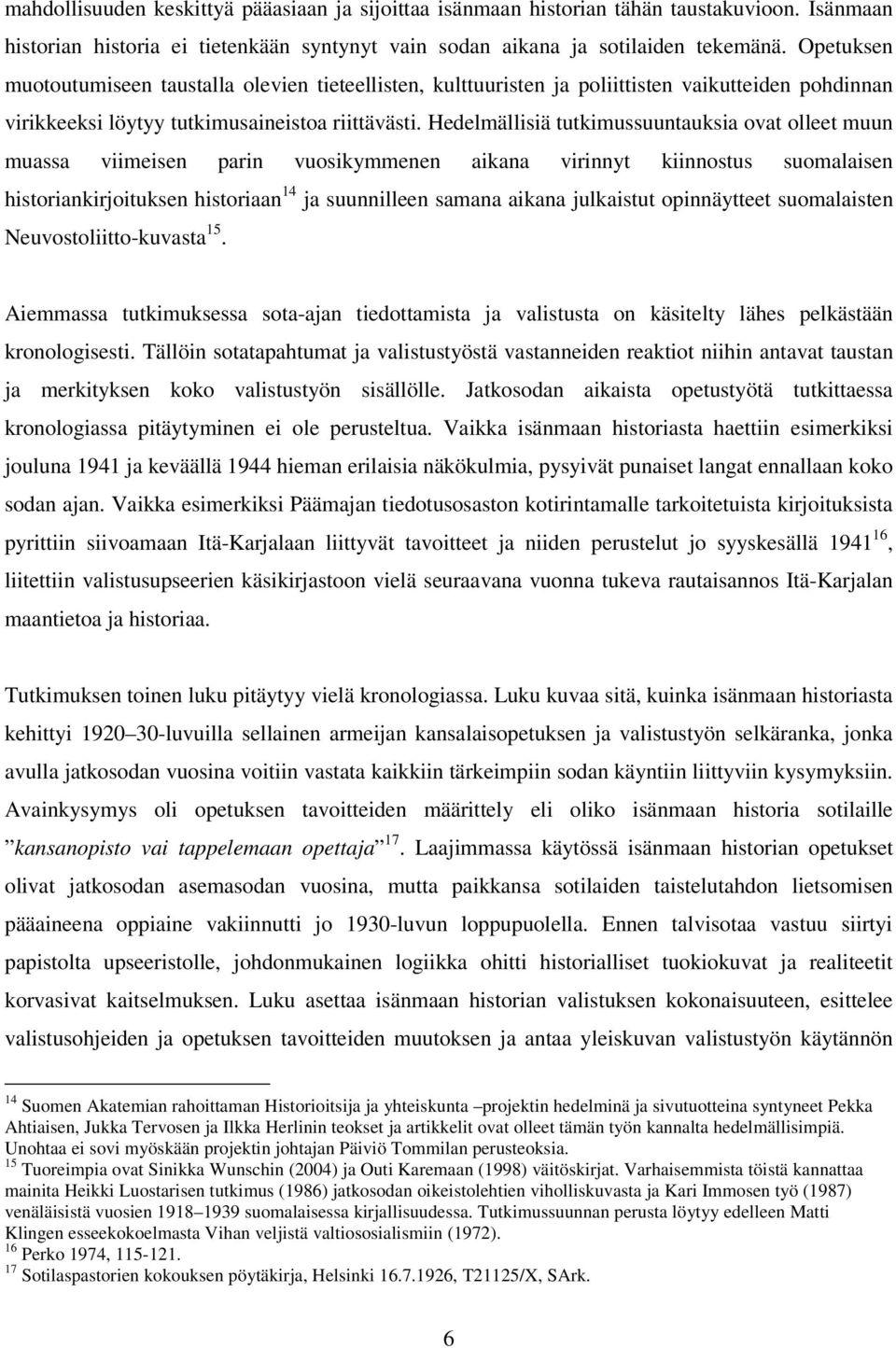 Hedelmällisiä tutkimussuuntauksia ovat olleet muun muassa viimeisen parin vuosikymmenen aikana virinnyt kiinnostus suomalaisen historiankirjoituksen historiaan 14 ja suunnilleen samana aikana