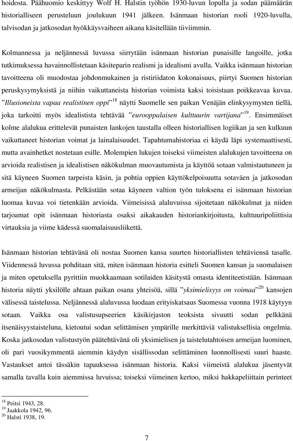 Kolmannessa ja neljännessä luvussa siirrytään isänmaan historian punaisille langoille, jotka tutkimuksessa havainnollistetaan käsiteparin realismi ja idealismi avulla.