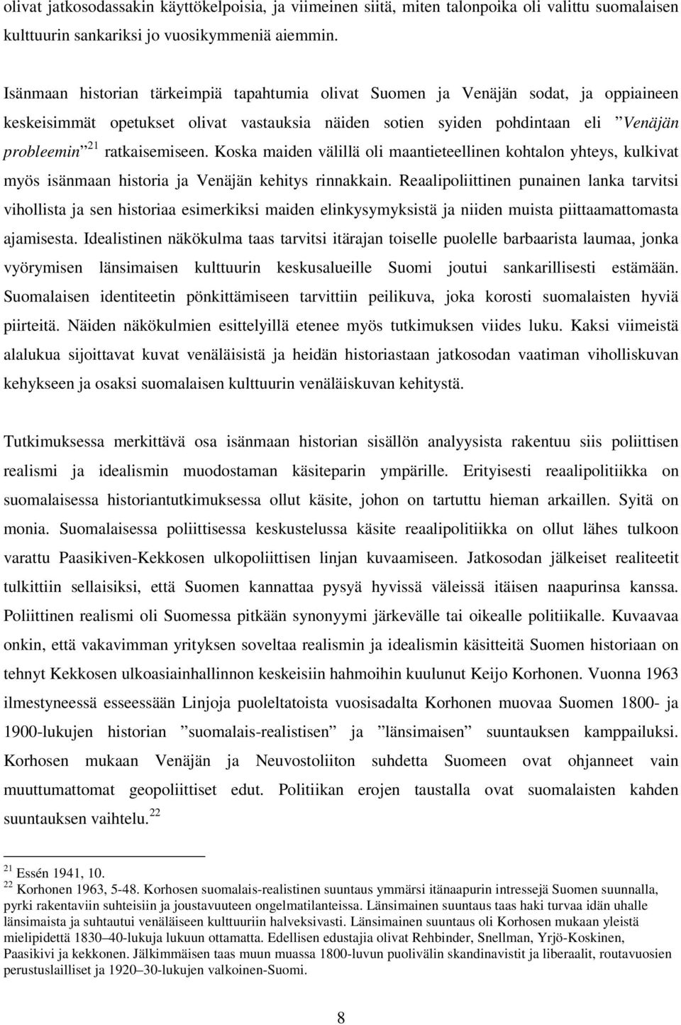 ratkaisemiseen. Koska maiden välillä oli maantieteellinen kohtalon yhteys, kulkivat myös isänmaan historia ja Venäjän kehitys rinnakkain.