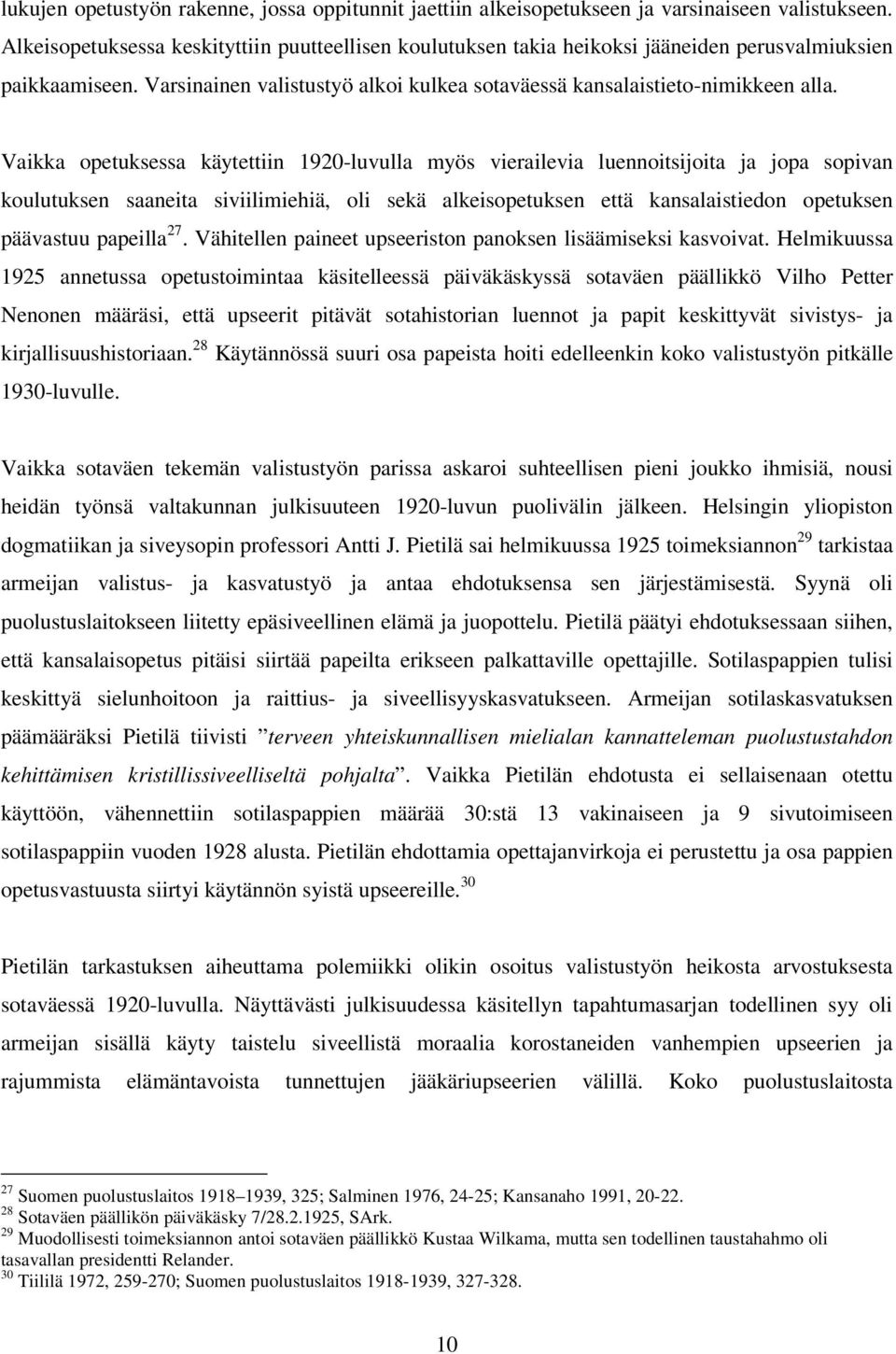 Vaikka opetuksessa käytettiin 1920-luvulla myös vierailevia luennoitsijoita ja jopa sopivan koulutuksen saaneita siviilimiehiä, oli sekä alkeisopetuksen että kansalaistiedon opetuksen päävastuu