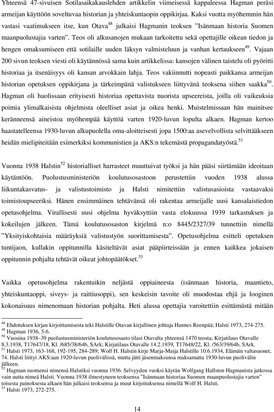 Teos oli alkusanojen mukaan tarkoitettu sekä opettajille oikean tiedon ja hengen omaksumiseen että sotilaille uuden läksyn valmisteluun ja vanhan kertaukseen 49.