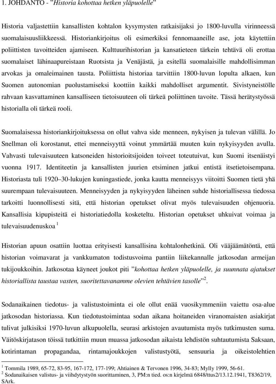 Kulttuurihistorian ja kansatieteen tärkein tehtävä oli erottaa suomalaiset lähinaapureistaan Ruotsista ja Venäjästä, ja esitellä suomalaisille mahdollisimman arvokas ja omaleimainen tausta.