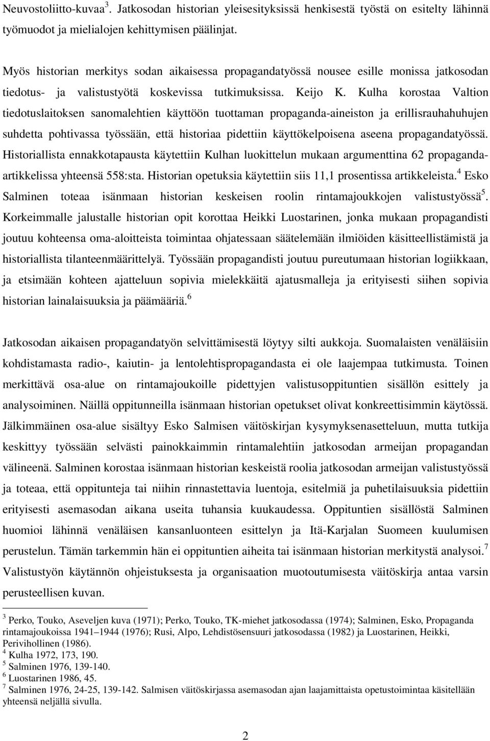 Kulha korostaa Valtion tiedotuslaitoksen sanomalehtien käyttöön tuottaman propaganda-aineiston ja erillisrauhahuhujen suhdetta pohtivassa työssään, että historiaa pidettiin käyttökelpoisena aseena