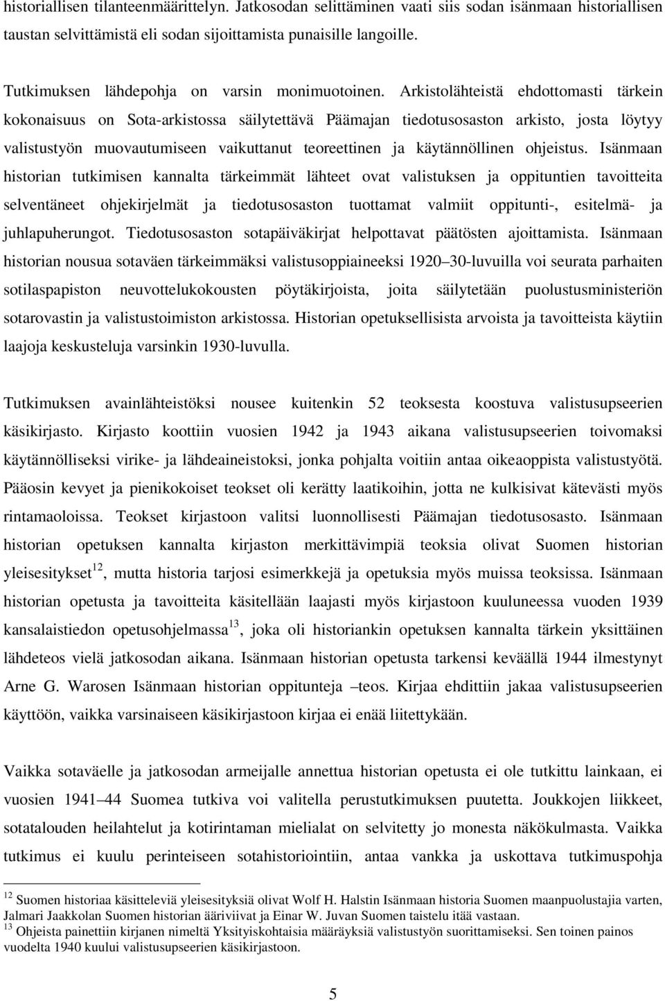 Arkistolähteistä ehdottomasti tärkein kokonaisuus on Sota-arkistossa säilytettävä Päämajan tiedotusosaston arkisto, josta löytyy valistustyön muovautumiseen vaikuttanut teoreettinen ja käytännöllinen