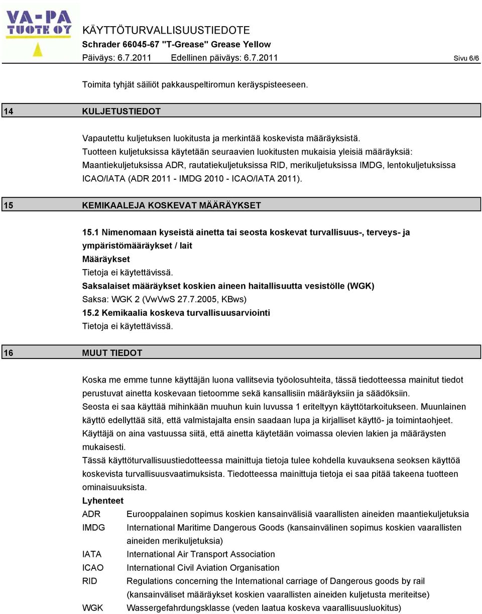 Tuotteen kuljetuksissa käytetään seuraavien luokitusten mukaisia yleisiä määräyksiä: Maantiekuljetuksissa ADR, rautatiekuljetuksissa RID, merikuljetuksissa IMDG, lentokuljetuksissa ICAO/IATA (ADR