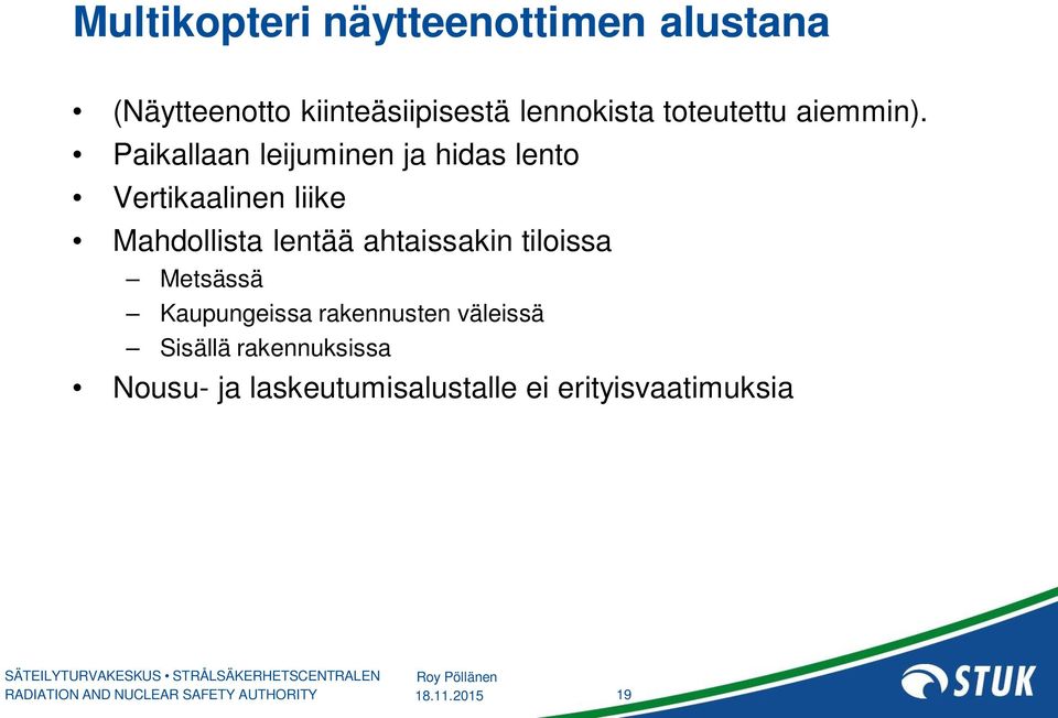 Paikallaan leijuminen ja hidas lento Vertikaalinen liike Mahdollista lentää