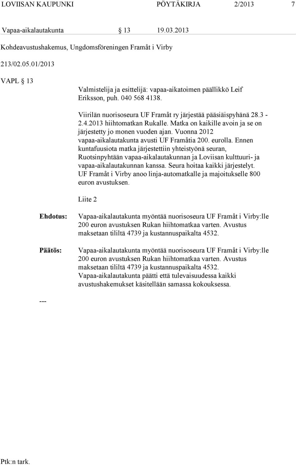 Matka on kaikille avoin ja se on järjestetty jo monen vuoden ajan. Vuonna 2012 vapaa-aikalautakunta avusti UF Framåtia 200. eurolla.